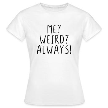 Me? Weird? Always! - Frauen T-Shirt - Weiß - Vorne - AI Model Female 172 dark (172cm)