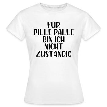 Für pille palle bin ich nicht zuständig - Frauen T-Shirt - Weiß - Vorne - AI Model Female 172 dark (172cm)