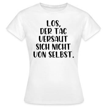 Los der Tag versaut sich nicht von selbst - Frauen T-Shirt - Weiß - Vorne - AI Model Female 172 dark (172cm)