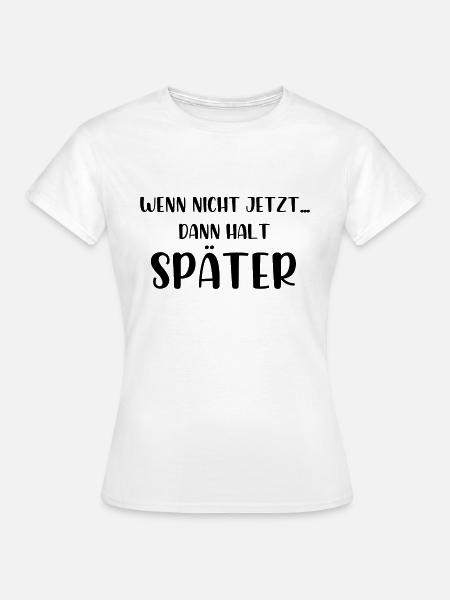 Wenn nicht jetzt dann halt später - Frauen T-Shirt - Weiß