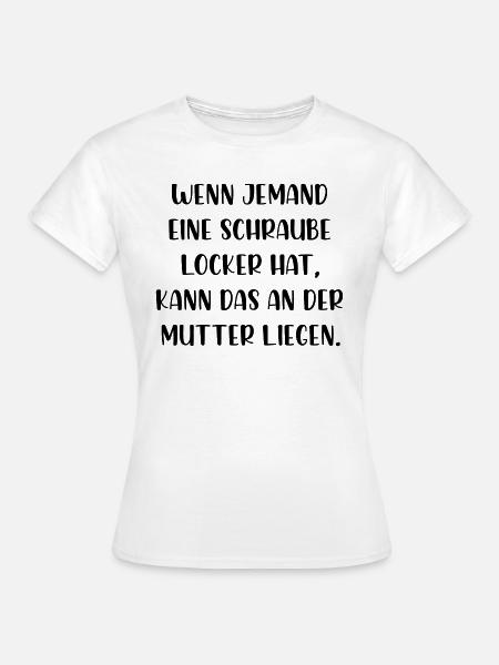 Schraube locker kann an der Mutter liegen - Frauen T-Shirt - Weiß