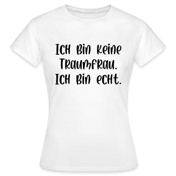 Ich bin keine Traumfrau ich bin echt - Frauen T-Shirt - Weiß - Vorne - AI Model Female 172 dark (172cm)