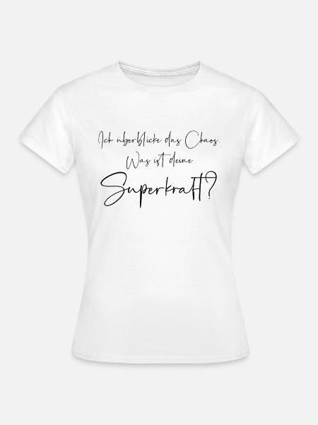 Ich überblicke das Chaos was ist deine Superkraft - Frauen T-Shirt - Weiß