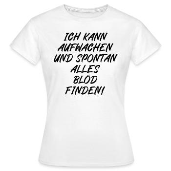 Ich kann aufwachen und spontan alles blöd finden - Frauen T-Shirt - Weiß - Vorne - AI Model Female 172 dark (172cm)