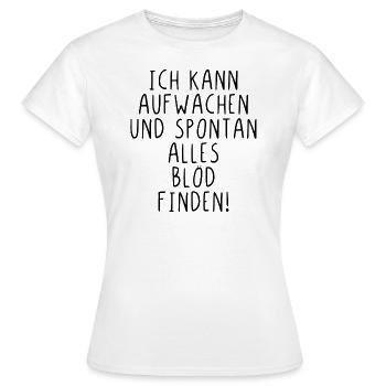 Ich kann aufwachen und spontan alles blöd finden - Frauen T-Shirt - Weiß - Vorne - AI Model Female 172 dark (172cm)