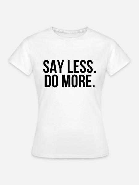 Say less do more - Frauen T-Shirt - Weiß