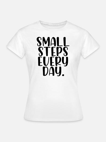 Small steps every day - Frauen T-Shirt - Weiß