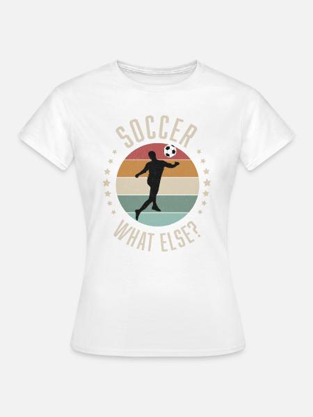 Soccer What Else - Frauen T-Shirt - Weiß