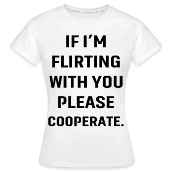 If I'm flirting with you please cooperate - Women's T-Shirt - white - Front - AI Model Female 172 dark (172cm)