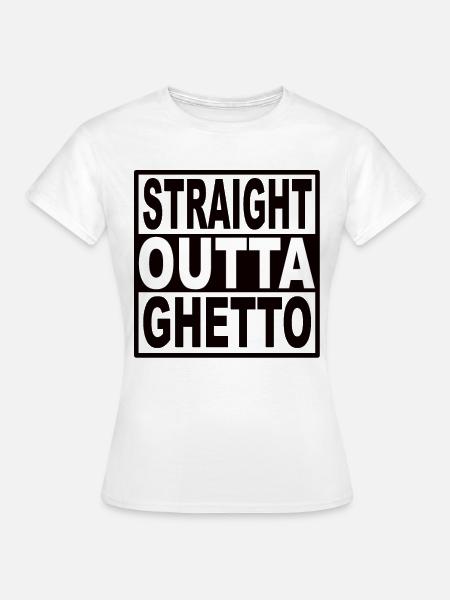 Straigt Outta Ghetto - Frauen T-Shirt - Weiß