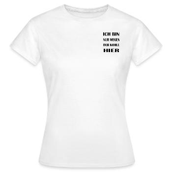 Ich bin nur wegen der Kohle hier - Frauen T-Shirt - Weiß - Vorne - AI Model Female 172 dark (172cm)