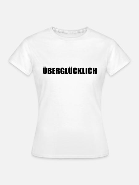 ÜBERGLÜCKLICH - Frauen T-Shirt - Weiß
