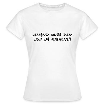 jemand muss den job ja machen - Frauen T-Shirt - Weiß - Vorne - AI Model Female 172 dark (172cm)