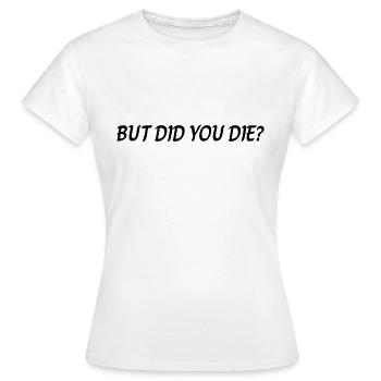 But did you die - Women's T-Shirt - white - Front - AI Model Female 172 dark (172cm)