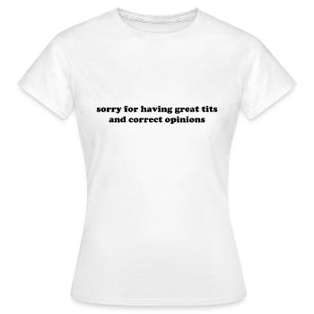 sorry for having great tits and correct opinions - Frauen T-Shirt - Weiß - Vorne - AI Model Female 172 dark (172cm)