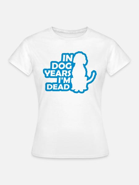 in dog years Dead - Frauen T-Shirt - Weiß