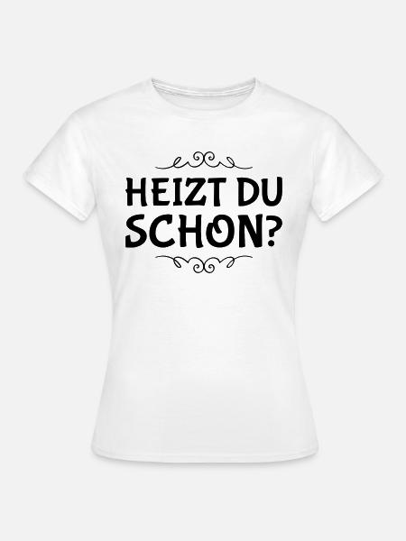 Heizen Spruch - Frauen T-Shirt - Weiß