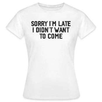 Tut mir leid, dass ich zu spät komme, ich wollte nicht kommen - Frauen T-Shirt - Weiß - Vorne - AI Model Female 172 dark (172cm)