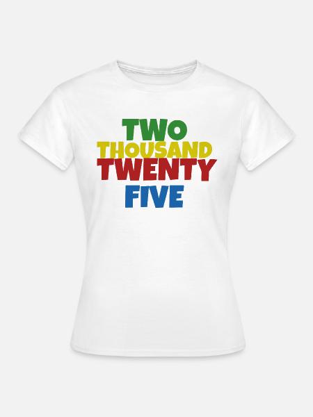 two thousand twenty five - Frauen T-Shirt - Weiß