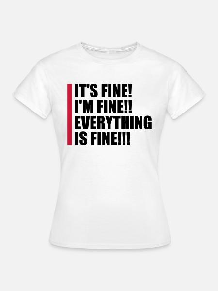 everything is fine Zitat - Frauen T-Shirt - Weiß