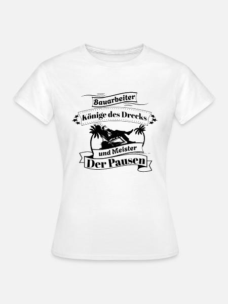 Bauarbeiter könige des Drecks und Meister der Paus - Frauen T-Shirt - Weiß