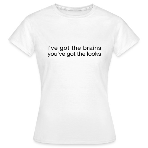 i've got the brains, you've got the looks - T-shirt dam