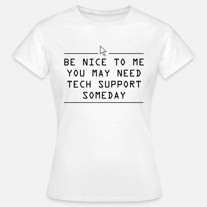 Be nice to me you may need tech support some day - Women's T-Shirt - white
