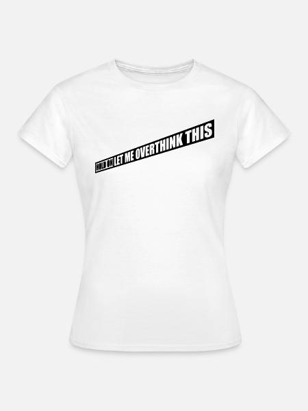 Let me overthink this - Frauen T-Shirt - Weiß