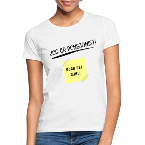 JEG ER PENSJONIST - GJØR DET SJØL - T-skjorte for kvinner