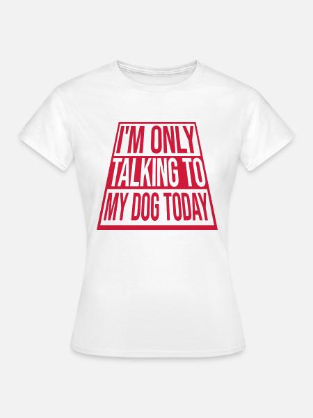 only talking to dog - Frauen T-Shirt - Weiß