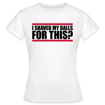 I shaved my balls - Women's T-Shirt - white - Front - AI Model Female 172 dark (172cm)