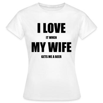 I love it when my wife gets me a beer, beer, marriage - Women's T-Shirt - white - Front - AI Model Female 172 dark (172cm)