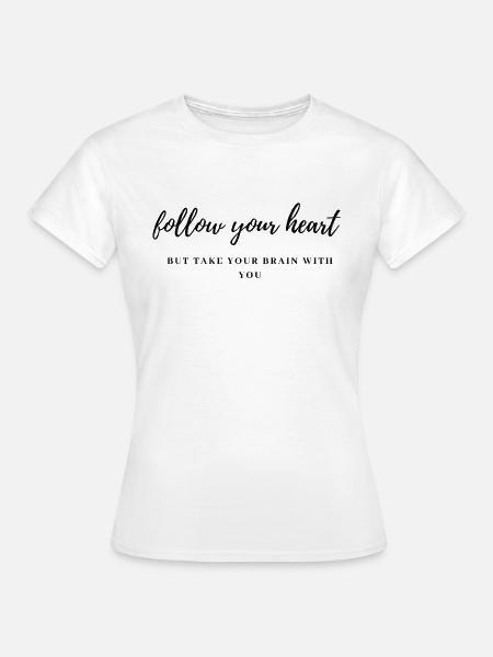 follow your heart - but take your brain with you - Frauen T-Shirt - Weiß