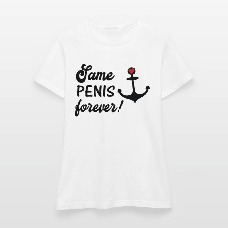 Same penis forever! customizable Women's T-Shirt