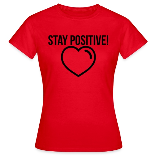 Stay Positive! - Frauen T-Shirt