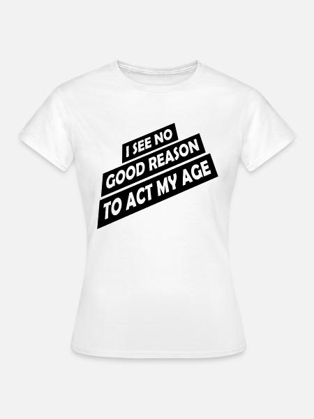 to act my age - Frauen T-Shirt - Weiß