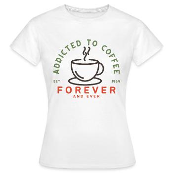 Kaffeesüchtig für immer und ewig - Frauen T-Shirt - Weiß - Vorne - AI Model Female 172 dark (172cm)