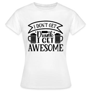 don t get drunk i get awesome - Women's T-Shirt - white - Front - AI Model Female 172 dark (172cm)