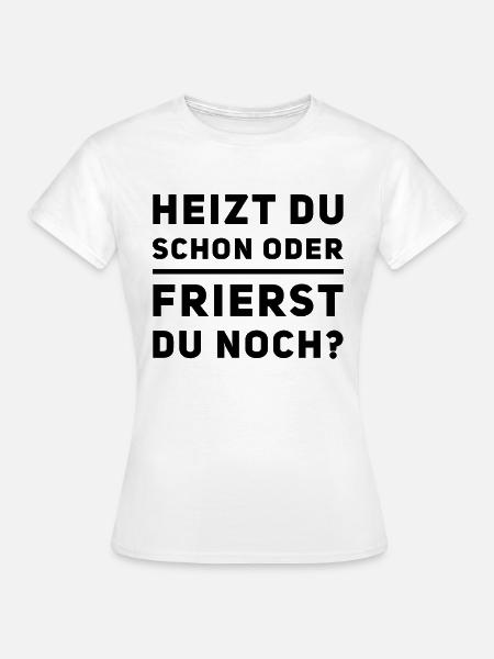 Heizen Spruch - Frauen T-Shirt - Weiß