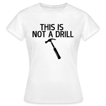 This is not a drill - Women's T-Shirt - white - Front - AI Model Female 172 dark (172cm)