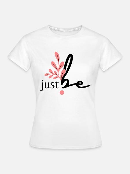 just be. - Frauen T-Shirt - Weiß
