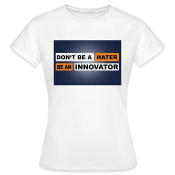 Don't be a hater be an innovator motivation - Women's T-Shirt - white - Front - AI Model Female 172 dark (172cm)
