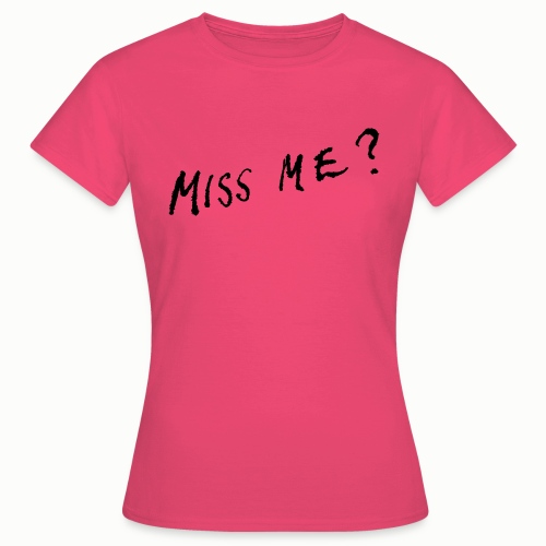 Miss Me? - Women's T-Shirt