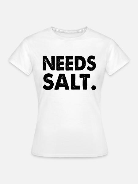 NEEDS SALT. - Frauen T-Shirt - Weiß