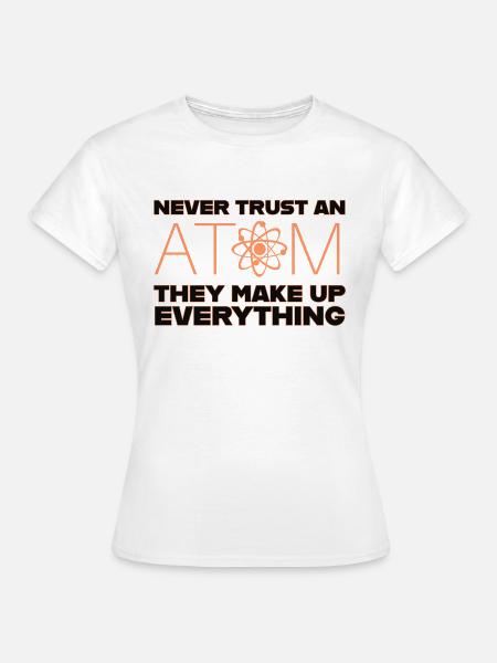 Vertraue niemals einem Atom - Frauen T-Shirt - Weiß