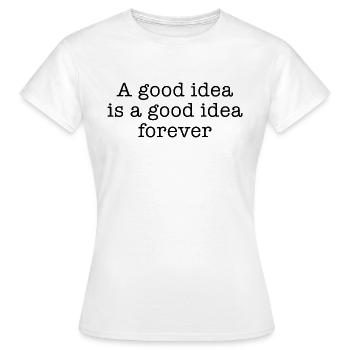 A good idea is a good idea forever - Women's T-Shirt - white - Front - AI Model Female 172 dark (172cm)