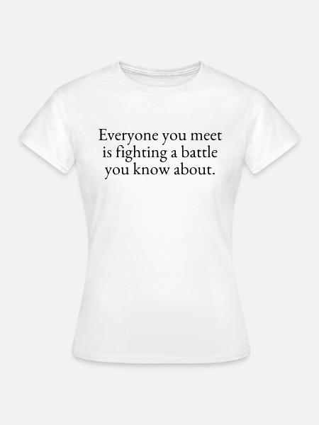 Everyone you meet is fighting a battle - Women's T-Shirt - white