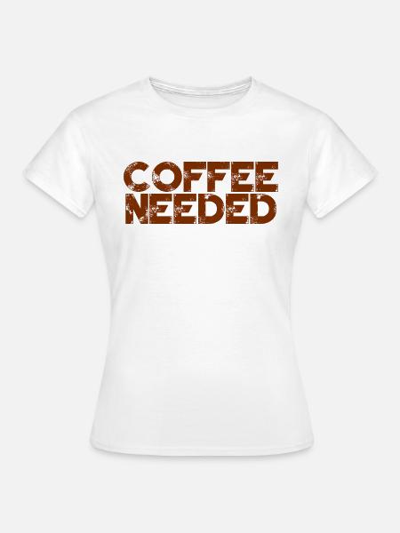 Coffee Needed 3 - Frauen T-Shirt - Weiß