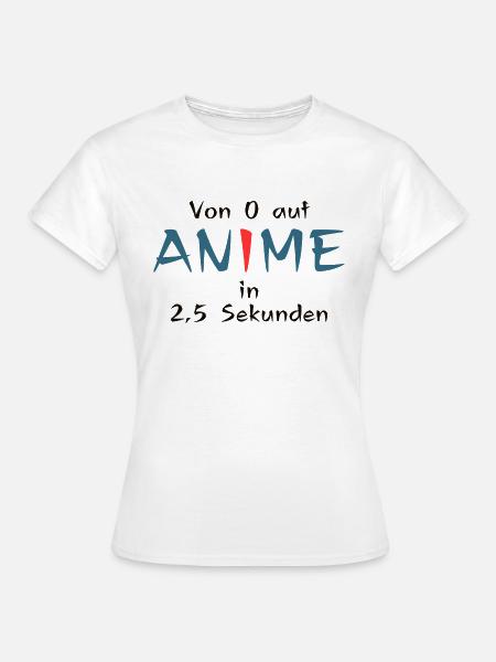 Von 0 auf Anime in 2,5 Sekunden, Spruch - Frauen T-Shirt - Weiß