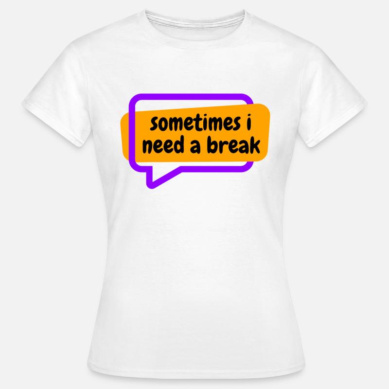 Sometime i need a break - Women's T-Shirt - white